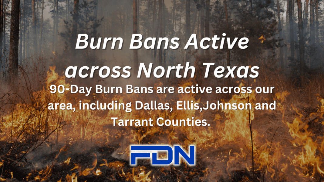 90-day Burn Bans are active across our area, including Dallas, Ellis, Johnson and Tarrant Counties.